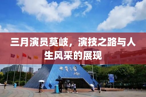 三月演員莫岐，演技之路與人生風(fēng)采的展現(xiàn)