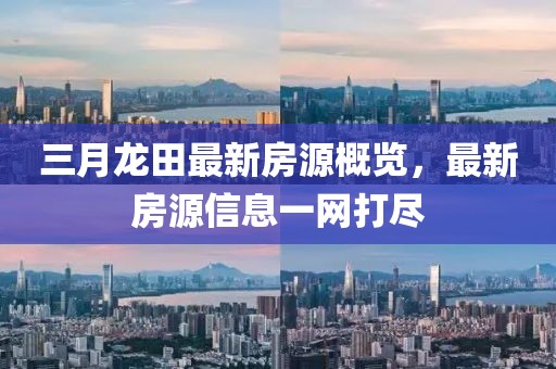 三月龍?zhí)镒钚路吭锤庞[，最新房源信息一網(wǎng)打盡