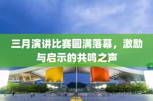 三月演講比賽圓滿落幕，激勵(lì)與啟示的共鳴之聲
