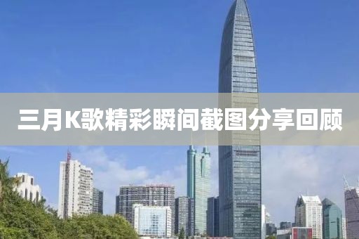 三月K歌精彩瞬間截圖分享回顧