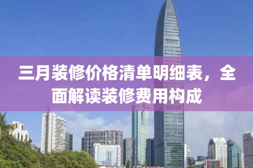 三月裝修價格清單明細表，全面解讀裝修費用構(gòu)成