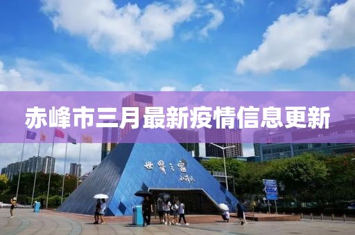 赤峰市三月最新疫情信息更新