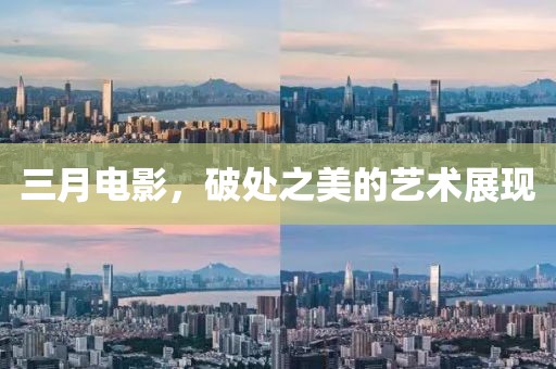 三月電影，破處之美的藝術展現(xiàn)