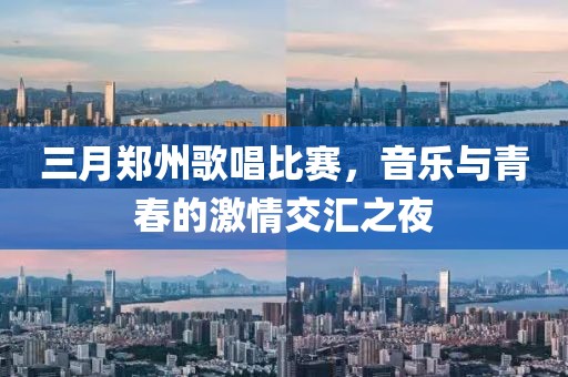 三月鄭州歌唱比賽，音樂(lè)與青春的激情交匯之夜