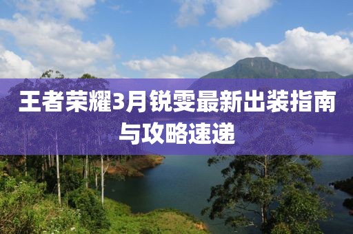 王者榮耀3月銳雯最新出裝指南與攻略速遞