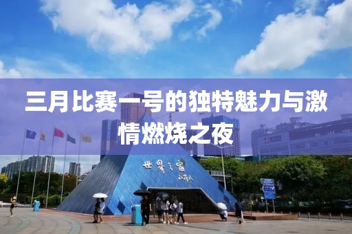 三月比賽一號的獨特魅力與激情燃燒之夜