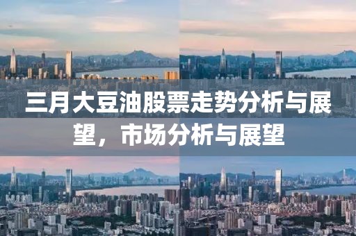 三月大豆油股票走勢(shì)分析與展望，市場(chǎng)分析與展望