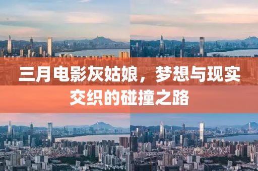 三月電影灰姑娘，夢想與現(xiàn)實交織的碰撞之路