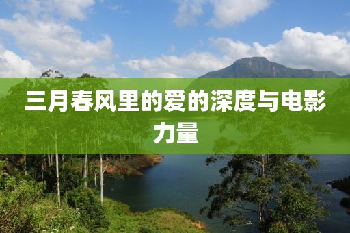 三月春風(fēng)里的愛的深度與電影力量