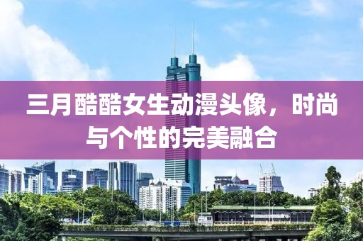 三月酷酷女生動(dòng)漫頭像，時(shí)尚與個(gè)性的完美融合
