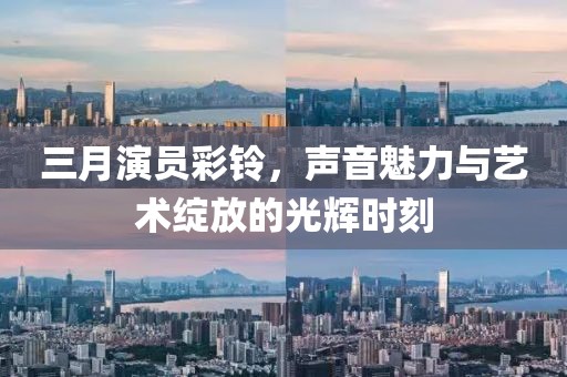 三月演員彩鈴，聲音魅力與藝術(shù)綻放的光輝時(shí)刻