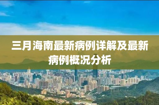 三月海南最新病例詳解及最新病例概況分析