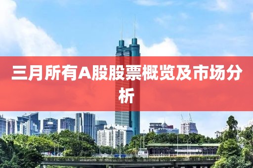 三月所有A股股票概覽及市場分析