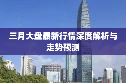 三月大盤最新行情深度解析與走勢預(yù)測