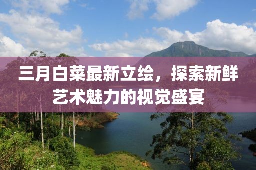 三月白菜最新立繪，探索新鮮藝術(shù)魅力的視覺盛宴