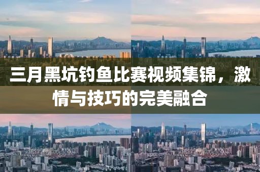 三月黑坑釣魚比賽視頻集錦，激情與技巧的完美融合