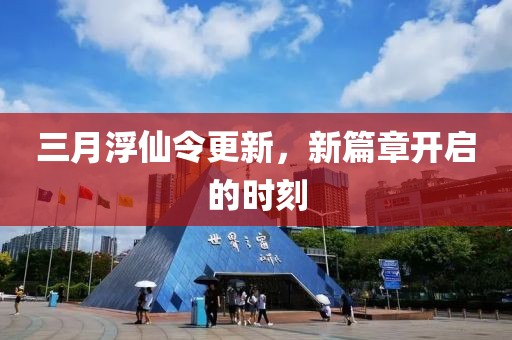 三月浮仙令更新，新篇章開啟的時刻