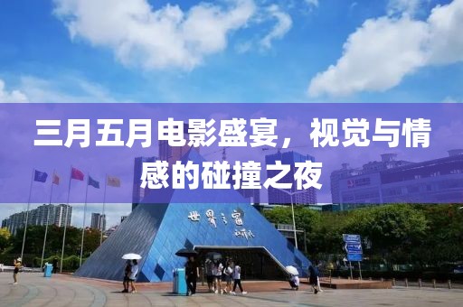 三月五月電影盛宴，視覺與情感的碰撞之夜