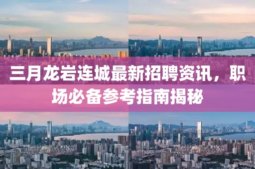 三月龍巖連城最新招聘資訊，職場必備參考指南揭秘