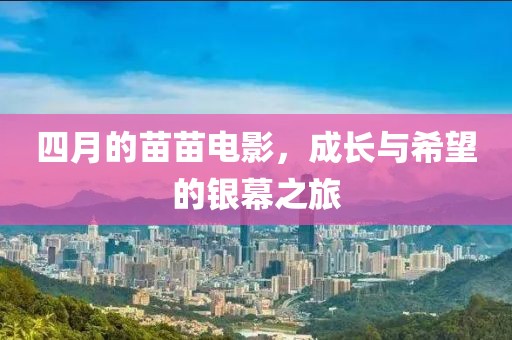 四月的苗苗電影，成長(zhǎng)與希望的銀幕之旅