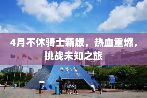 4月不休騎士新版，熱血重燃，挑戰(zhàn)未知之旅