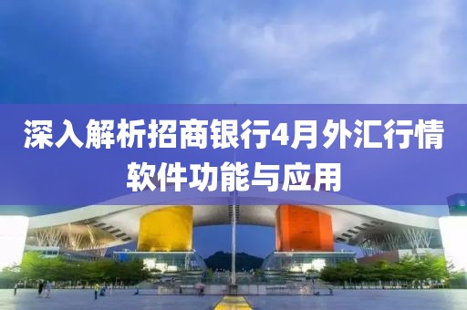 深入解析招商銀行4月外匯行情軟件功能與應(yīng)用