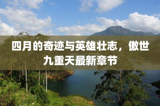 四月的奇跡與英雄壯志，傲世九重天最新章節(jié)