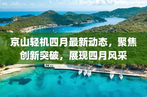 京山輕機(jī)四月最新動態(tài)，聚焦創(chuàng)新突破，展現(xiàn)四月風(fēng)采