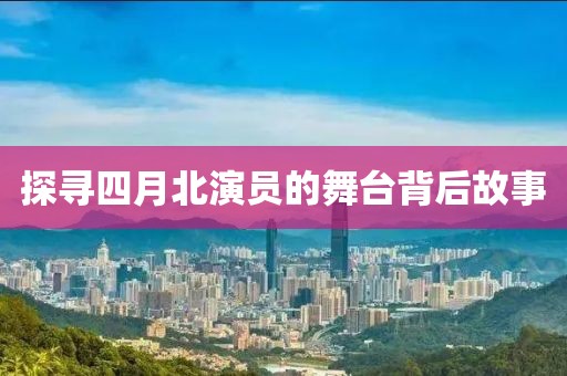 探尋四月北演員的舞臺(tái)背后故事