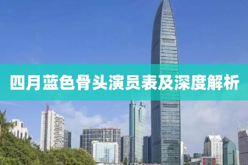 四月藍色骨頭演員表及深度解析