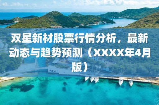 雙星新材股票行情分析，最新動(dòng)態(tài)與趨勢(shì)預(yù)測(cè)（XXXX年4月版）