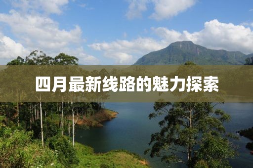 四月最新線路的魅力探索