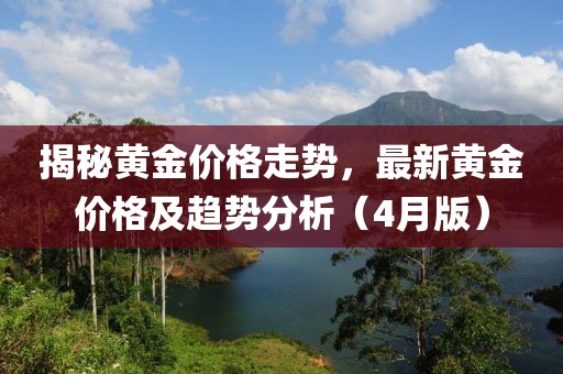 揭秘黃金價(jià)格走勢(shì)，最新黃金價(jià)格及趨勢(shì)分析（4月版）