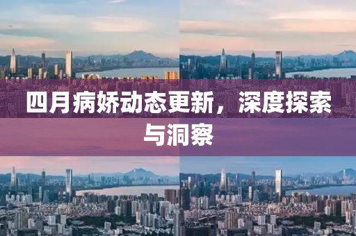四月病嬌動態(tài)更新，深度探索與洞察
