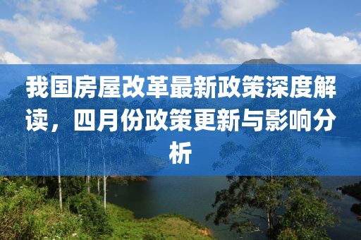 我國房屋改革最新政策深度解讀，四月份政策更新與影響分析