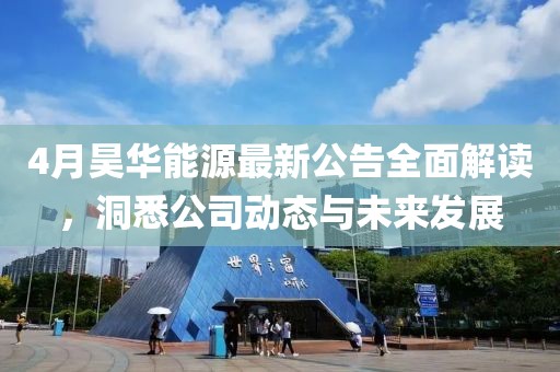 4月昊華能源最新公告全面解讀，洞悉公司動態(tài)與未來發(fā)展