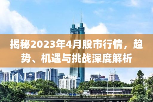 揭秘2023年4月股市行情，趨勢、機遇與挑戰(zhàn)深度解析