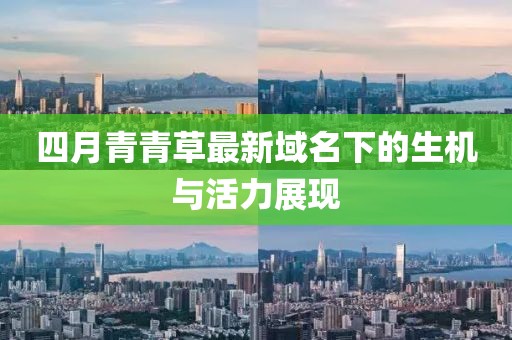 四月青青草最新域名下的生機(jī)與活力展現(xiàn)