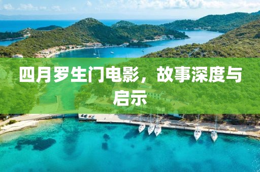 四月羅生門電影，故事深度與啟示