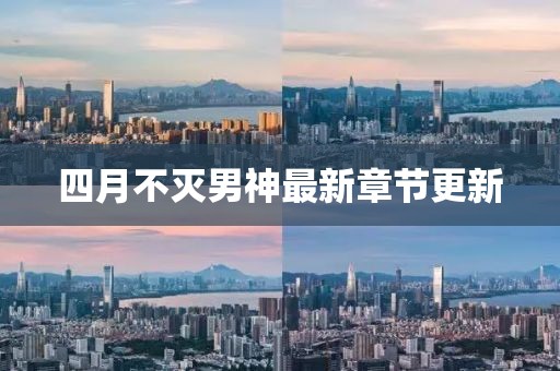 四月不滅男神最新章節(jié)更新