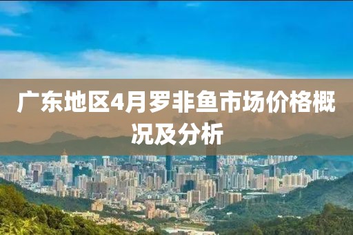 廣東地區(qū)4月羅非魚市場價格概況及分析
