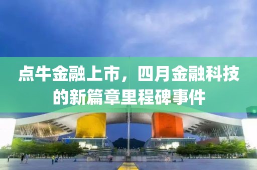點牛金融上市，四月金融科技的新篇章里程碑事件