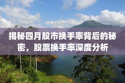 揭秘四月股市換手率背后的秘密，股票換手率深度分析