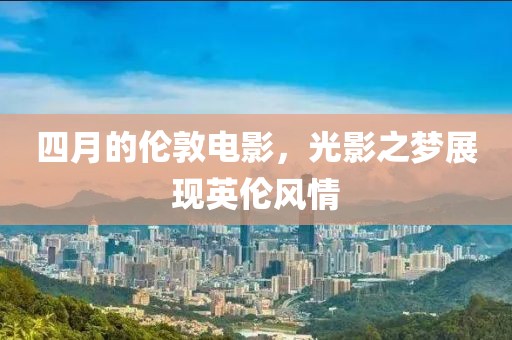 四月的倫敦電影，光影之夢展現(xiàn)英倫風(fēng)情