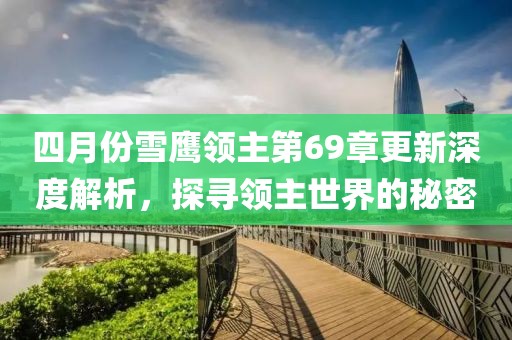 四月份雪鷹領(lǐng)主第69章更新深度解析，探尋領(lǐng)主世界的秘密
