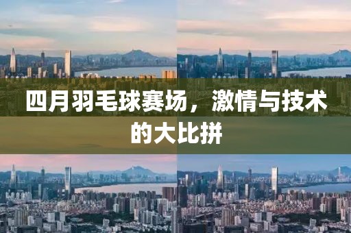 四月羽毛球賽場，激情與技術(shù)的大比拼