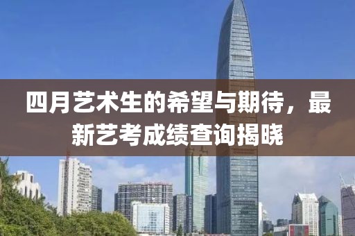 四月藝術生的希望與期待，最新藝考成績查詢揭曉