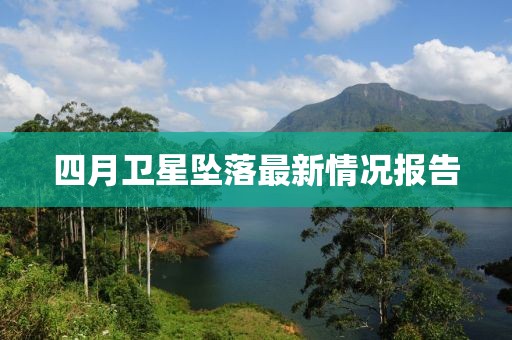 四月衛(wèi)星墜落最新情況報告