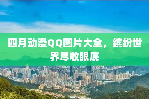 四月動漫QQ圖片大全，繽紛世界盡收眼底