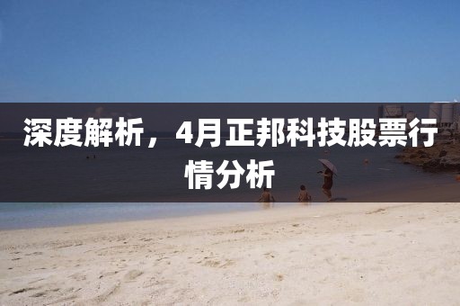 深度解析，4月正邦科技股票行情分析